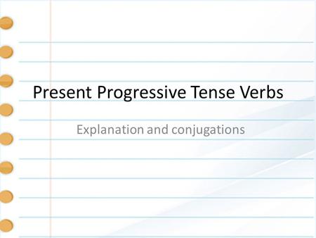 Present Progressive Tense Verbs Explanation and conjugations.