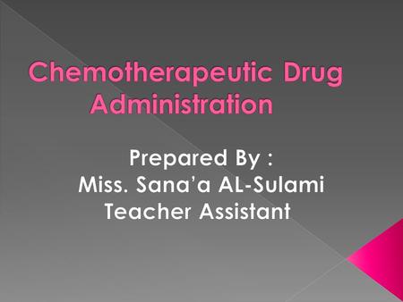  Definition of Chemotherapeutic Drug Administration  Administration of Chemotherapeutic Agents  Dosage of chemotherapeutic administration  Equipment.