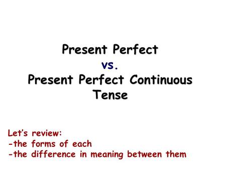 Present Perfect vs. Present Perfect Continuous Tense