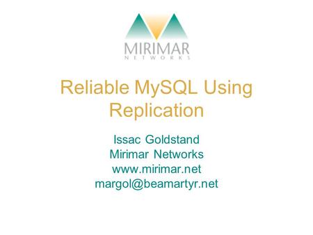 Reliable MySQL Using Replication Issac Goldstand Mirimar Networks