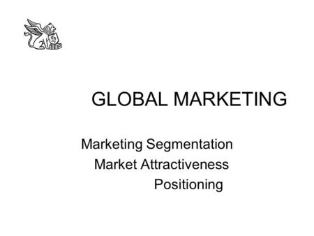GLOBAL MARKETING Marketing Segmentation Market Attractiveness Positioning.