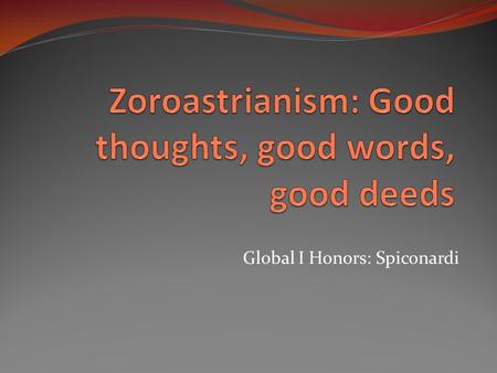 Global I Honors: Spiconardi. Zoroaster [Zarathustra] As a young man, Zoroaster had visions and conversations with divine beings. He wanted to answer the.
