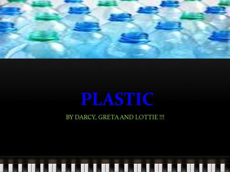 PLASTIC BY DARCY, GRETA AND LOTTIE !!!. WHAT RAW MATERILAS ARE USED Plastic is made of oil, gas and some sap from trees.