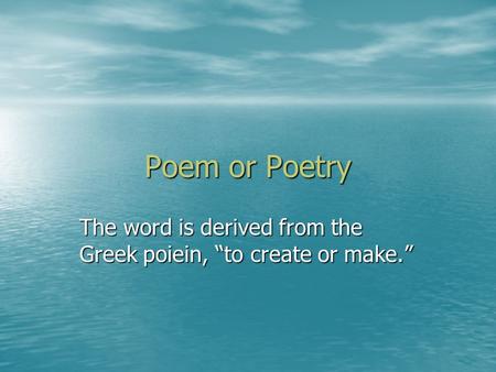 The word is derived from the Greek poiein, “to create or make.”