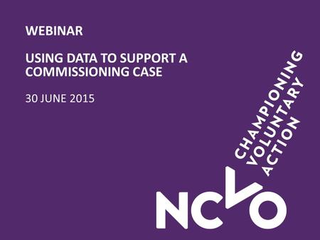 WEBINAR USING DATA TO SUPPORT A COMMISSIONING CASE 30 JUNE 2015.