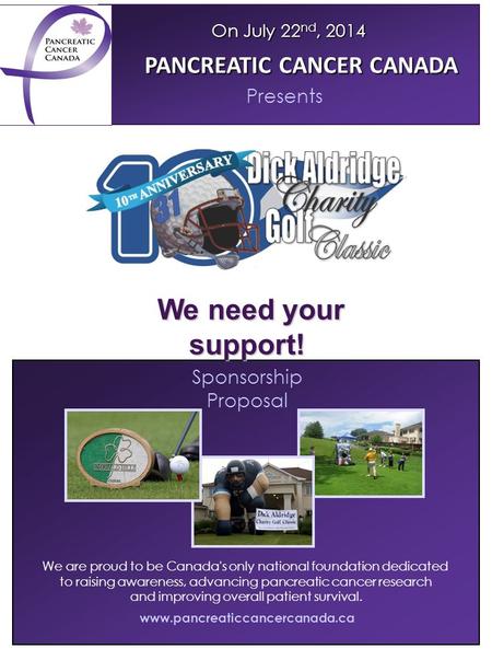 Sponsorship Proposal www.pancreaticcancercanada.ca We are proud to be Canada's only national foundation dedicated to raising awareness, advancing pancreatic.