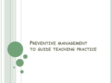 P REVENTIVE MANAGEMENT TO GUIDE TEACHING PRACTICE.