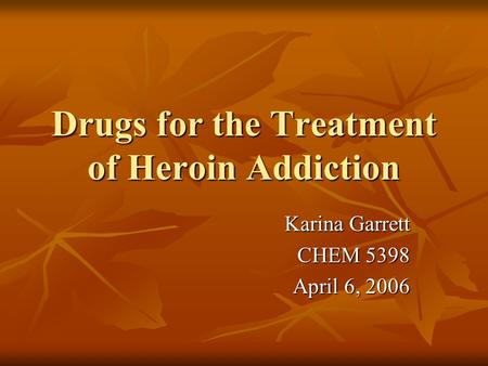 Drugs for the Treatment of Heroin Addiction Karina Garrett CHEM 5398 April 6, 2006.