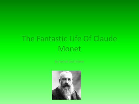 The Fantastic Life Of Claude Monet By Hannah and Thomas.