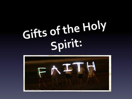 Gifts of the Holy Spirit:. DEFINITION The Gift of faith is a supernatural manifestation of unlimited faith in a specific situation to achieve supernatural.