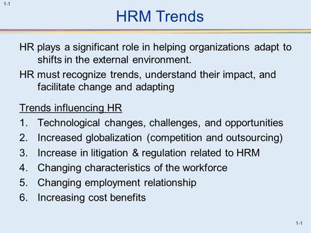 1-1 HRM Trends HR plays a significant role in helping organizations adapt to shifts in the external environment. HR must recognize trends, understand their.