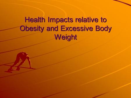 Health Impacts relative to Obesity and Excessive Body Weight.