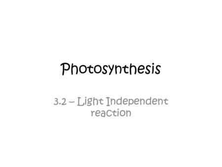 Photosynthesis 3.2 – Light Independent reaction. Settling activity Using Fig 7 worksheet draw boxes around the 3 sets of reactions in the light dependent.