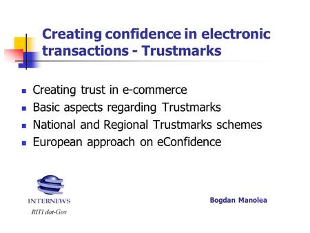 Creating confidence in electronic transactions - Trustmarks Creating trust in e-commerce Basic aspects regarding Trustmarks National and Regional Trustmarks.