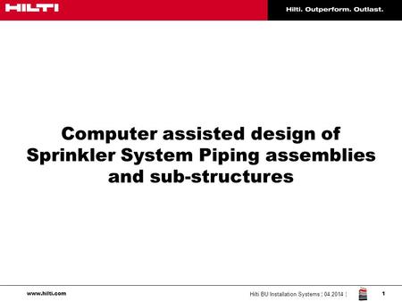 Computer assisted design of Sprinkler System Piping assemblies and sub-structures Hilti BU Installation Systems ¦ 04.2014 ¦