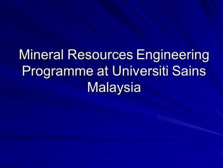 Mineral Resources Engineering Programme at Universiti Sains Malaysia.