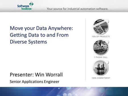 Move your Data Anywhere: Getting Data to and From Diverse Systems Presenter: Win Worrall Senior Applications Engineer.