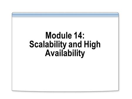Module 14: Scalability and High Availability. Overview Key high availability features available in Oracle and SQL Server Key scalability features available.