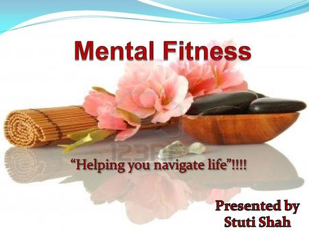  What is mental fitness?  Benefits of mental fitness  Demonstrated the healing qualities of mental and spiritual focus  Example of exercises, activities.