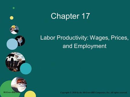 Copyright © 2010 by the McGraw-Hill Companies, Inc. All rights reserved. McGraw-Hill/Irwin Chapter 17 Labor Productivity: Wages, Prices, and Employment.