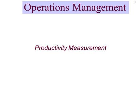 1 Productivity Measurement Operations Management.