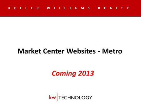 Market Center Websites - Metro KELLER WILLIAMS REALTY Coming 2013.