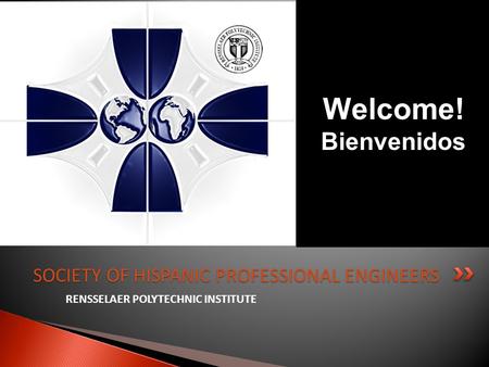 RENSSELAER POLYTECHNIC INSTITUTE SOCIETY OF HISPANIC PROFESSIONAL ENGINEERS Welcome! Bienvenidos.