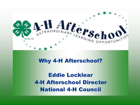 Why 4-H Afterschool? Eddie Locklear 4-H Afterschool Director National 4-H Council.