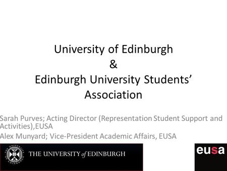 University of Edinburgh & Edinburgh University Students’ Association Sarah Purves; Acting Director (Representation Student Support and Activities),EUSA.