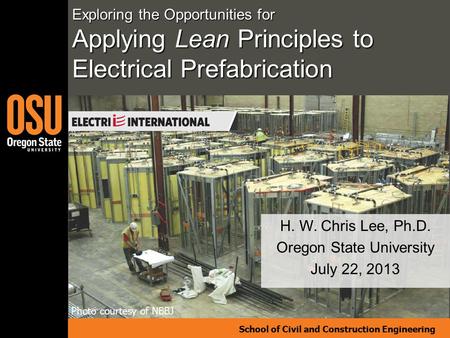 School of Civil and Construction Engineering Photo courtesy of NBBJ Exploring the Opportunities for Applying Lean Principles to Electrical Prefabrication.