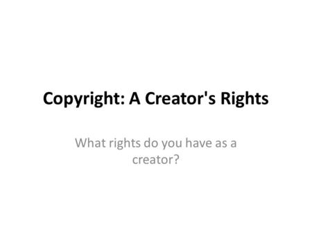Copyright: A Creator's Rights