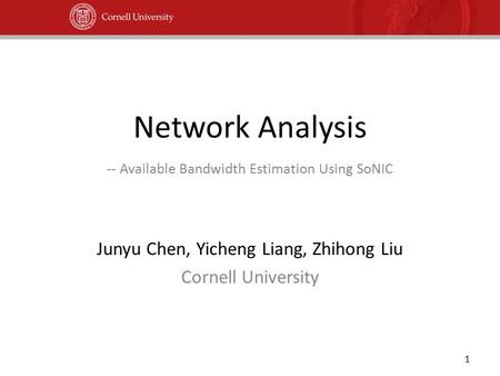 Network Analysis -- Available Bandwidth Estimation Using SoNIC Junyu Chen, Yicheng Liang, Zhihong Liu Cornell University 1.