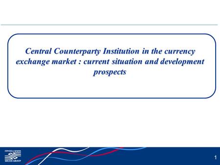 1 Central Counterparty Institution in the currency exchange market : current situation and development prospects.