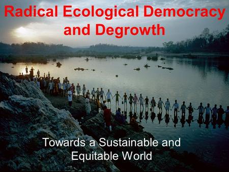 Radical Ecological Democracy and Degrowth Towards a Sustainable and Equitable World.