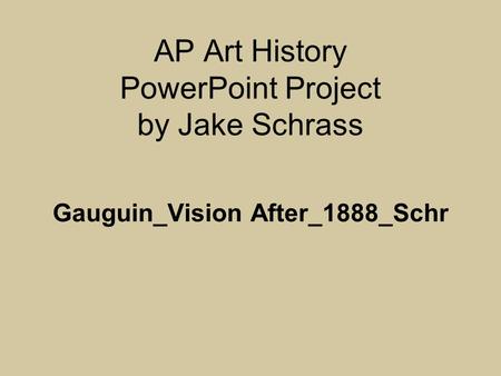 AP Art History PowerPoint Project by Jake Schrass Gauguin_Vision After_1888_Schr.