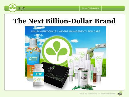 The Next Billion-Dollar Brand. Getting to know Zija Lindon, Utah, USA November 2006 Debt Free Company NOW: US, Canada, Mexico, Japan Zija Momentum 2010.