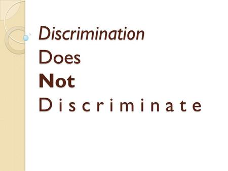 Discrimination Does Not D i s c r i m i n a t e. “This workshop will provide students the opportunity to examine discrimination at various levels. We.