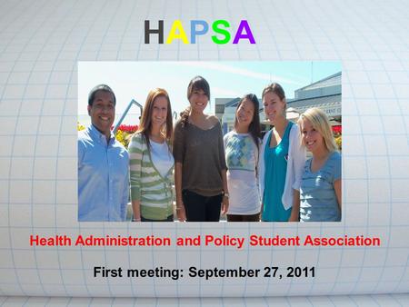 HAPSA HAPSA Health Administration and Policy Student Association First meeting: September 27, 2011.