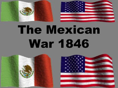 The Mexican War 1846. Causes of the War The government of Mexico never recognized the Republic of Texas and considered the annexation by the U.S. an insult.