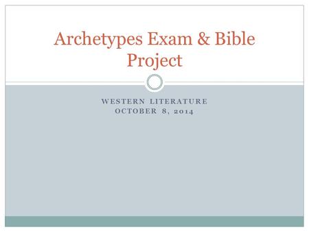WESTERN LITERATURE OCTOBER 8, 2014 Archetypes Exam & Bible Project.