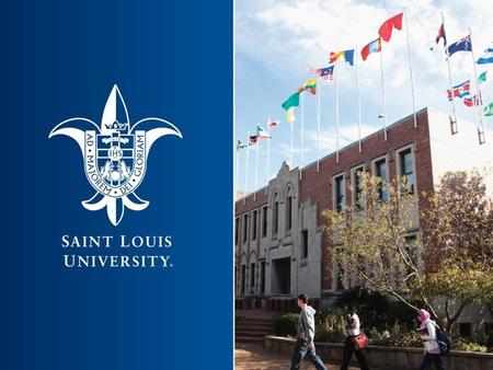 About Saint Louis University One of America’s most prestigious Catholic, Jesuit universities Founded in 1818 Second oldest Jesuit university in the United.