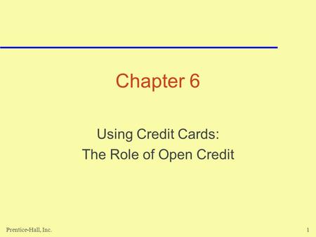 Prentice-Hall, Inc.1 Chapter 6 Using Credit Cards: The Role of Open Credit.