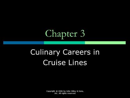 Copyright © 2006 by John Wiley & Sons, Inc. All rights reserved Chapter 3 Culinary Careers in Cruise Lines.