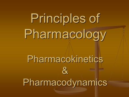 Principles of Pharmacology Pharmacokinetics & Pharmacodynamics