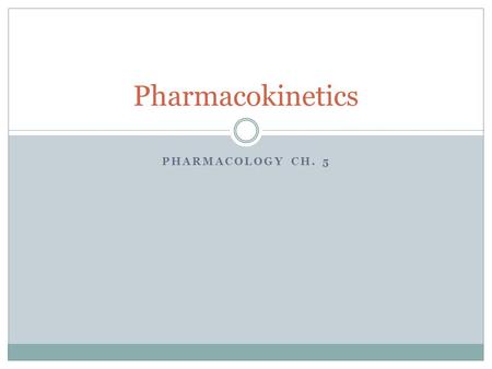 PHARMACOLOGY CH. 5 Pharmacokinetics. Pharmacokinetics explained… How the body handles the drugs that are administered to it, how the drugs are changed.