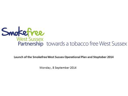 Launch of the Smokefree West Sussex Operational Plan and Stoptober 2014 Monday, 8 September 2014.