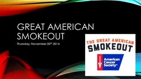 GREAT AMERICAN SMOKEOUT Thursday, November 20 th 2014.