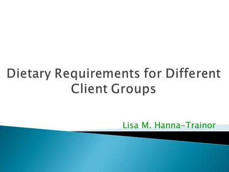 Lisa M. Hanna-Trainor. Be aware that there are a range of different client groups Identify different characteristics of the different client groups Knowledge.