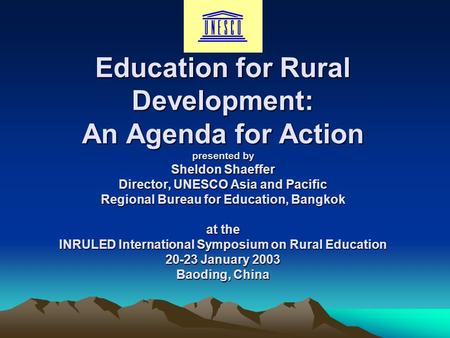 Education for Rural Development: An Agenda for Action presented by Sheldon Shaeffer Director, UNESCO Asia and Pacific Regional Bureau for Education, Bangkok.