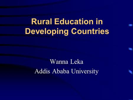Rural Education in Developing Countries Wanna Leka Addis Ababa University.
